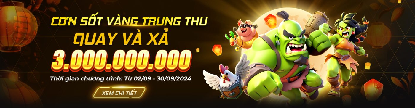 CƠN SỐT VÀNG TRUNG THU QUAY VÀ XẢ 3.000.000.000 Thời gian chương trình: từ 02/09-30/09/2024 xem chi tiếc