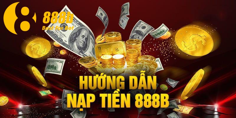 Hướng dẫn nạp tiền 888b với 4 phương thức đơn giản